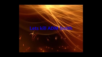 Lets kill Adm Smith