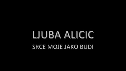 Ljuba Alicic - Srce Moje Jako Budi