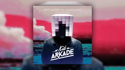 2о15! Kid Arkade feat. Josh Franceschi - Not Alone ( Tom Swoon Remix ) ( Аудио )