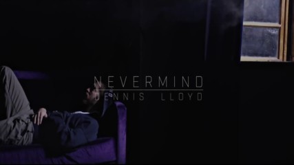 Dennis Lloyd - Nevermind (official video)