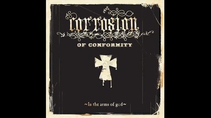 Corrosion of Conformity - Paranoid Opioid (in The Arms Of God 2005) 