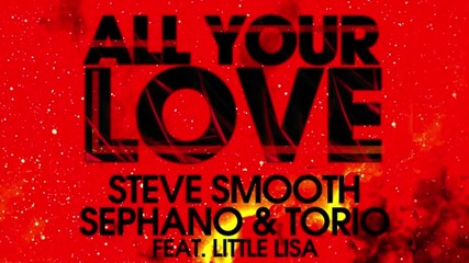 Steve Smooth, Sephano Torio feat. Little Lisa - All Your Love