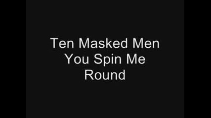 Ten Masked Men - You Spin Me Round