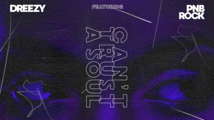 Dreezy - Can't Trust A Soul ft. Pnb Rock