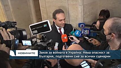 Заков за войната в Украйна: Няма опасност за България, подготвени сме за всички сценарии