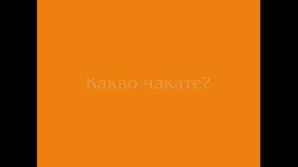 Какво търсиш? Какво чакаш? Какво искаш? Какво можеш?