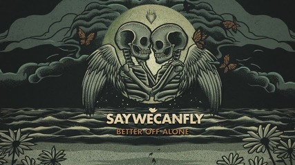 Saywecanfly - Better Off Alone