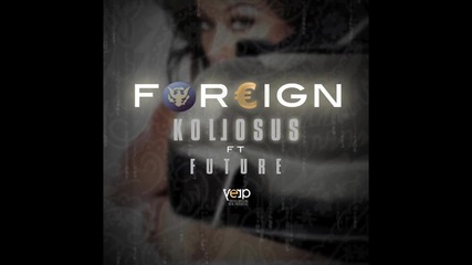 Kollosus feat. Future - Foreign [hd 720p]