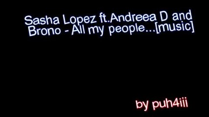 Sasha lopez ft.andreea D and Brono - All my people...[music]