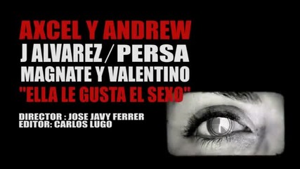 Axcel Y Andrew Ft. Magnate Y Valentino, J Alvarez Y Persa - A Ella Le Guste El Sexo (official Video)