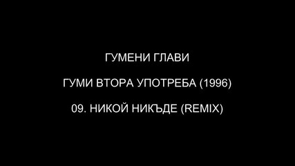 [1996] Гумени Глави - Никой Никъде (ремикс) ( C D R i p )