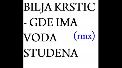 Bilja Krstic - Gde Ima Voda Studena