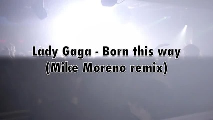 Lady Gaga - Born this way ( Mike Moreno remix) 