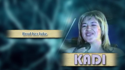 Kadi - Brod bez luke - (Audio 2008)