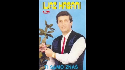 ilijaz Hasani - Ti Samo Znas
