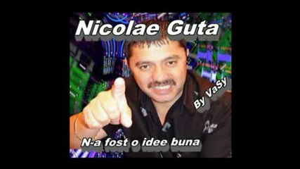 Nicolae Guta - N - A Fost O Idee Buna