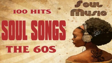 The 100 Greatest Soul Songs Of The 60s Unforgettable Classic Soul Music Full Playlist