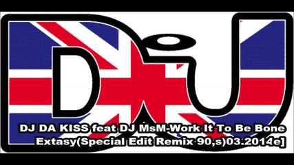 Dj Da Kiss feat Dj Msm-work It To Be Bone Extasy(special Edit Remix 90,s)03.2014
