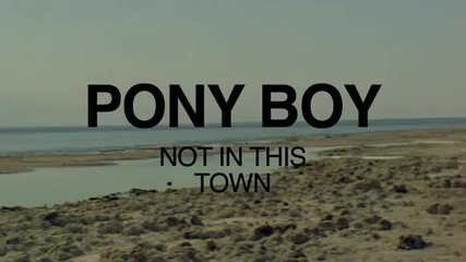 Pony Boy - Not In This Town