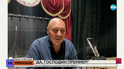 Кръстю Лафазанов за ролите в театъра и живота