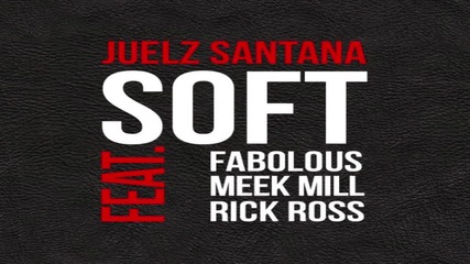Juelz Santana - Soft ft. Fabolous, Meek Mill and Rick Ross (cdq--dirty)