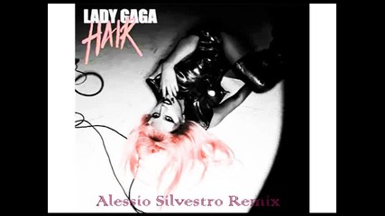 Вече и Ремикс! Lady Gaga - Hair (alessio Silvestro Remix)