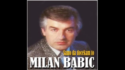 Milan Babic - Samo da docekam to