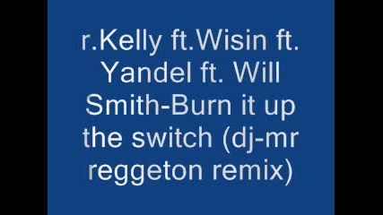 R.kelly, Wisin, Yandel, Will Smith - Burn It Up