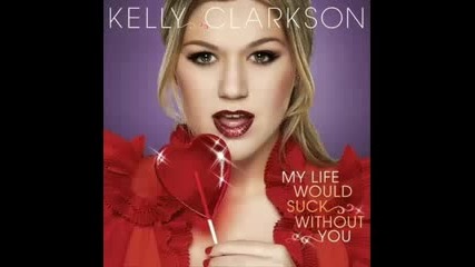 Kelly Clarkson - My Life Would Suck Without You