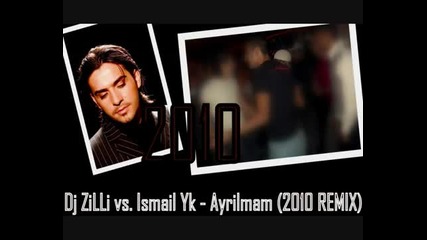 Dj Zilli vs. Ismail Yk - Ayrilmam (2010 Remix) 