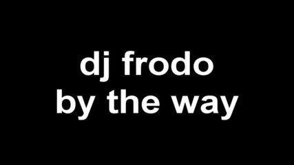 by the way (dj frodo edit) [dubstep remix]