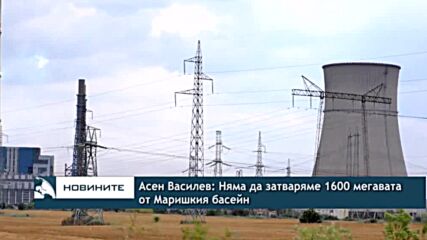 Асен Василев: Няма да затваряме 1600 мегавата от Маришкия басейн