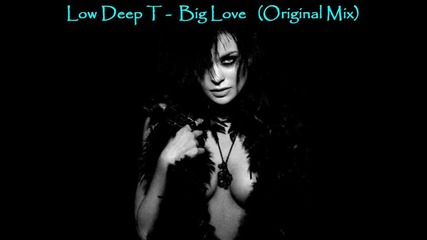 • Low Deep T - Big Love ( Original Mix ) •
