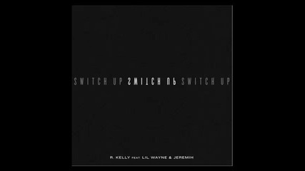 *2015* R. Kelly ft. Lil Wayne & Jeremih - Switch up