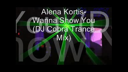 Alena Kortis - Wanna Show You (dj Cobra Trance Mix)