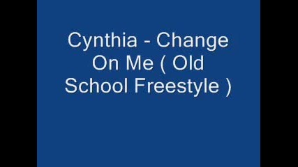Cynthia - Change On Me ( Old School Freestyle ) 