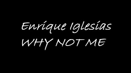 Enrique Iglesias - Why Not Me