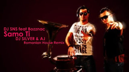 Dj Sns feat Bozznac - Samo Ti (dj Silver & Aj Romanian House Remix)