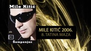 Mile Kitic - Tatina maza - (Audio 2006)