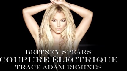 Britney Spears - Coupure lectrique (trace Adam Remix)