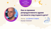 Как се променя репродуктивното здраве на жената след първото дете? Говори Д-р Даниел Ставрев