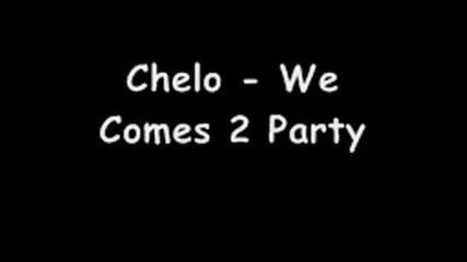 Chelo - We Comes 2 Party