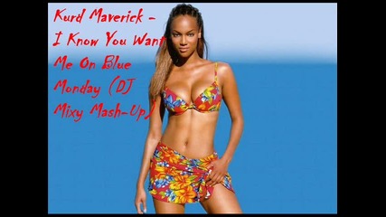 Kurd Maverick - I Know You Want Me On Blue Monday (dj Mixy Mash - Up) 