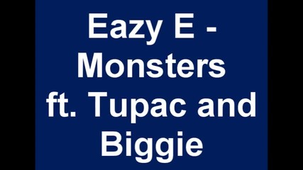 Monsters by Eazy E ft. Tupac and Biggie[lyrics]