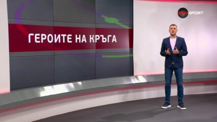 Героите на кръга (20 кръг, 06.12.2024)