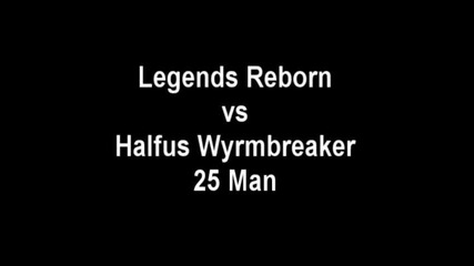 Legends Reborn vs Halfus Wyrmbreaker (25 man)
