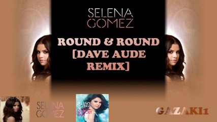 Selena Gomez - Round Round [ Dave Aude Remix ] [ Високо Качество ]