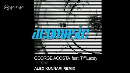 George Acosta ft. Tiff Lacey - I Know ( Alex Kunnari Remix ) [high quality]