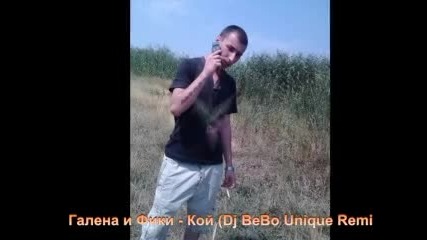 Галена и Фики - Кой (dj Bebo Unique Remix)