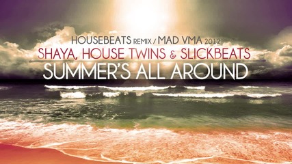 Shaya, Housetwins Slick Beats - Summer's All Around (housebeats Remix Mad Vma 2012)